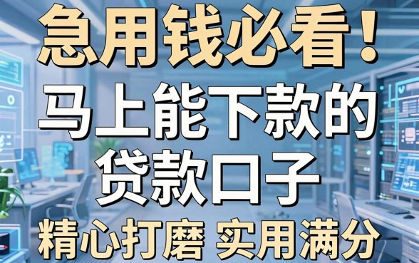 急用钱必看!这几家马上能下款的贷款口子,精心打磨实用满分!