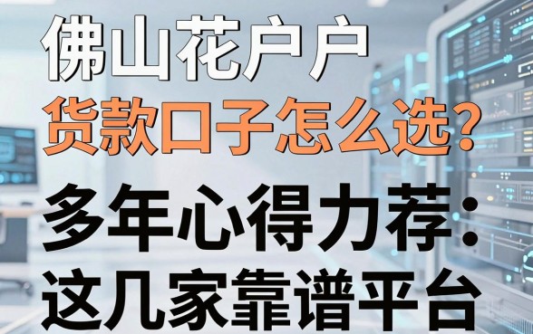 佛山花户户货款口子怎么选?多年心得力荐这几家靠谱平台!
