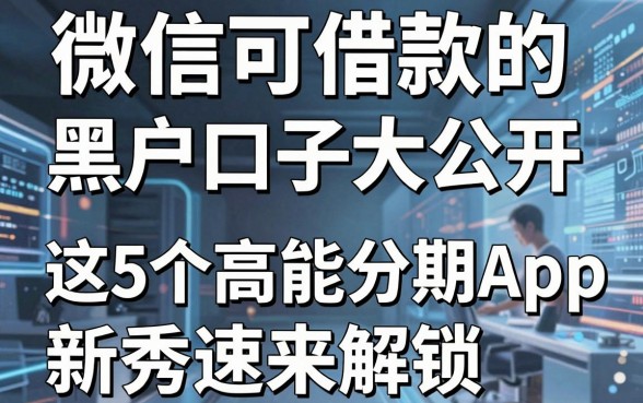 微信可借款的黑户口子大公开，这5个高能分期App新秀速来解锁！