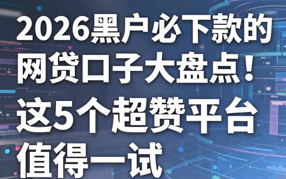 2026黑户必下款的网贷口子大盘点!这5个超赞平台值得一试