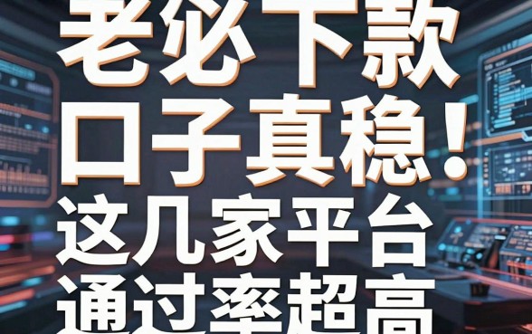 老铁必下款口子真稳!这几家平台通过率超高,速冲!