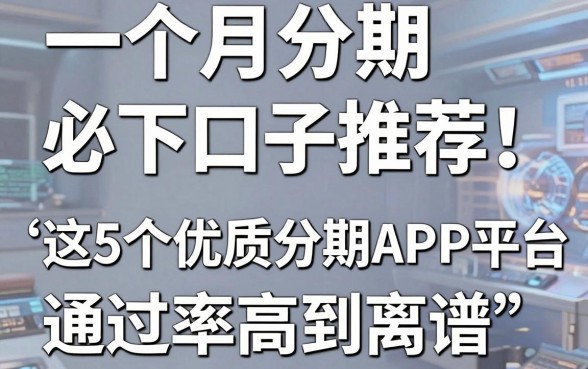 一个月分期必下口子推荐!这5个优质分期APP平台通过率高到离谱