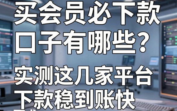 买会员必下款口子有哪些?实测这几家平台下款稳到账快!