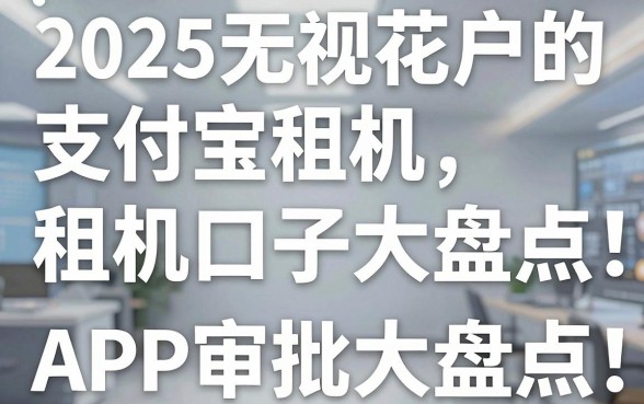 2025无视花户的支付宝租机口子大盘点,这几家APP审批快得很!
