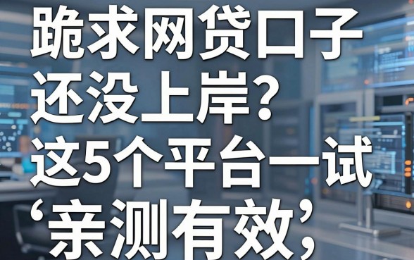 跪求网贷口子还没上岸?这5个平台值得一试,亲测有效!