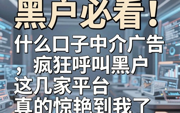 黑户必看!什么口子中介广告疯狂呼叫黑户,这几家平台真的惊艳到我了!