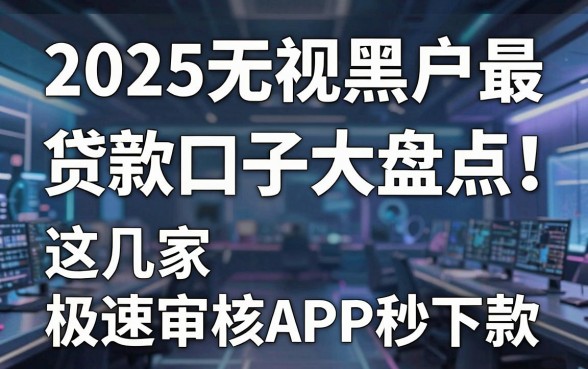 2025无视黑户最新贷款口子大盘点!这几家极速审核APP秒下款!