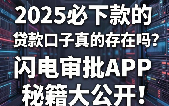 2025必下款的贷款口子真的存在吗?这几家闪电审批APP秘籍大公开!