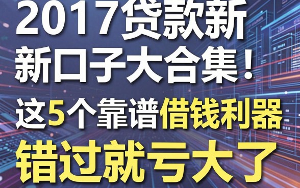 2017贷款新口子大合集！这5个靠谱借钱利器，错过就亏大了！