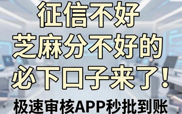 征信不好、芝麻分不好的必下口子来了!这几家极速审核APP秒批到账