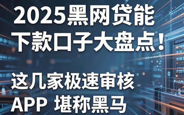 2025黑网贷能下款的口子大盘点!这几家极速审核APP堪称黑马