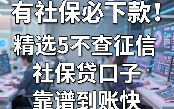 有社保必下款！精选5个不查征信的社保贷口子，靠谱到账快！
