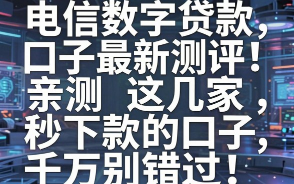 电信数字贷款口子最新测评!亲测这几家秒下款的口子,千万别错过!