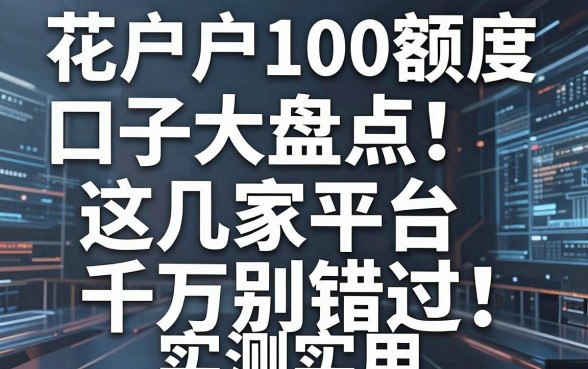 花户户100额度口子大盘点！这几家平台千万别错过，实测实用！