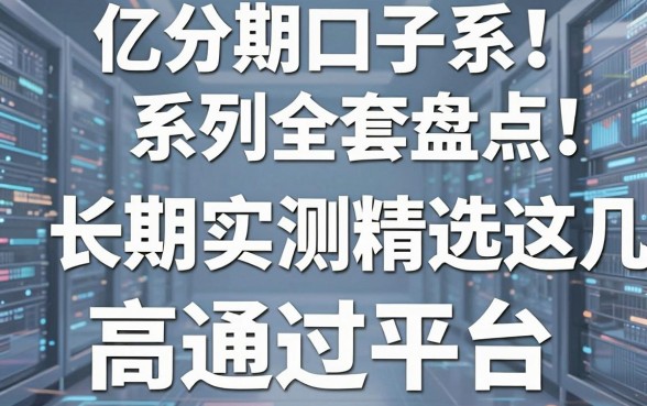 亿分期口子系列全套盘点!长期实测精选这几家高通过率平台