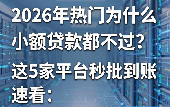 2026年热门为什么小额贷款都不过?这5家平台秒批到账,速看!
