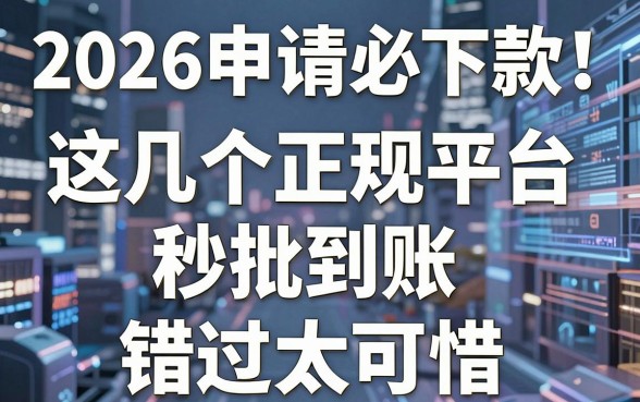 2026申请必下款!这几个正规平台秒批到账,错过太可惜