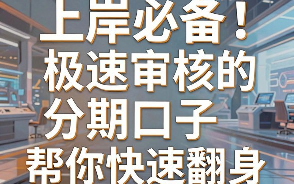 上岸必备！这几家极速审核的分期口子，帮你快速翻身！