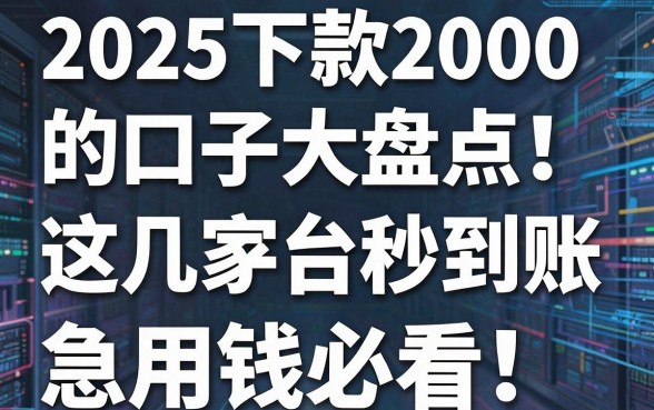2025下款2000的口子大盘点!这几家平台秒到账,急用钱必看