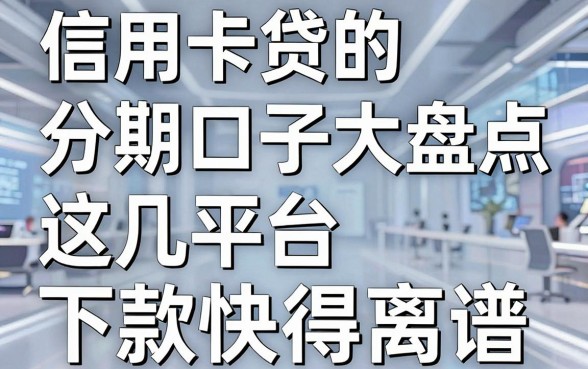 信用卡贷的分期口子大盘点,这几家平台下款快得离谱!