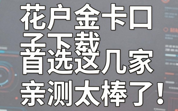 花户金卡口子下载首选这几家，亲测太棒了！