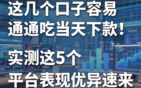 这几个口子容易通吃当天下款!实测这5个平台表现优异速来