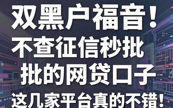 双黑户福音!不查征信秒批的网贷口子,这几家平台真的不错!