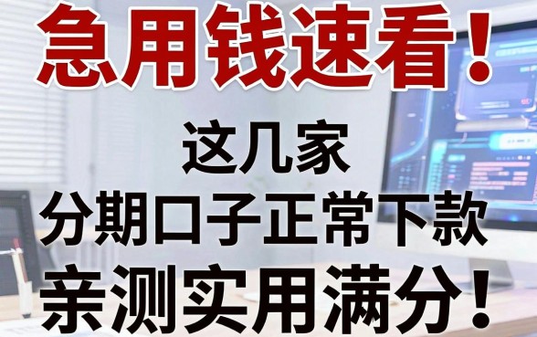 急用钱速看!这几家分期口子正常下款,亲测实用满分!