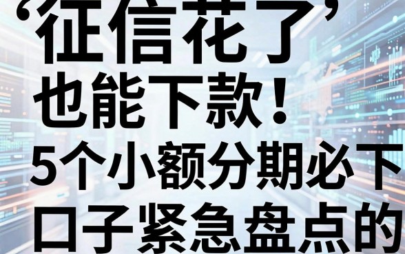 征信花了也能下款！5个小额分期必下的口子紧急盘点