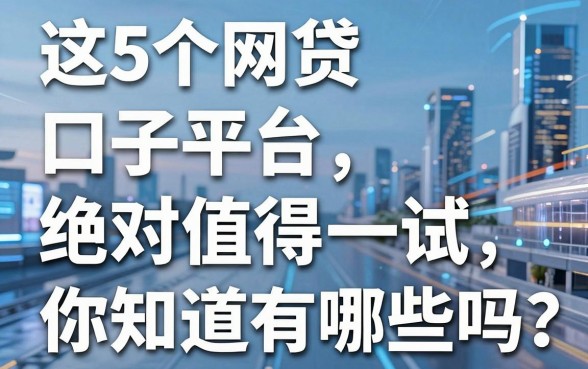 这5个网贷口子平台,绝对值得一试,你知道有哪些吗?