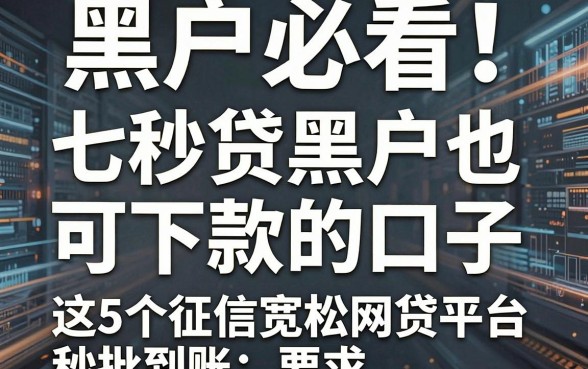 黑户必看！七秒贷黑户也可下款的口子，这5个征信宽松网贷平台秒批到账