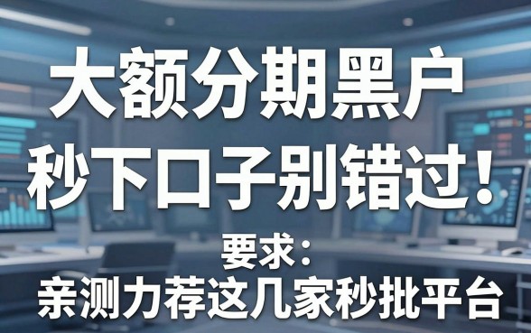 大额分期黑户秒下口子别错过!亲测力荐这几家秒批平台