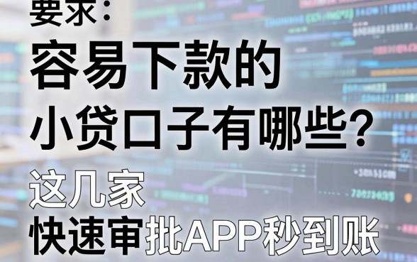 容易下款的小贷口子有哪些?这几家快速审批APP秒到账!