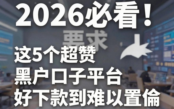 2026必看！这5个超赞黑户口子平台，好下款到难以置信