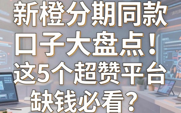新橙分期同款口子大盘点!这5个超赞平台缺钱必看