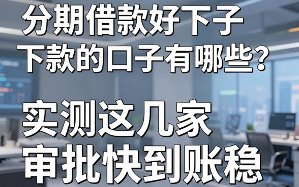 分期借款好下款的口子有哪些?实测这几家审批快到账稳!