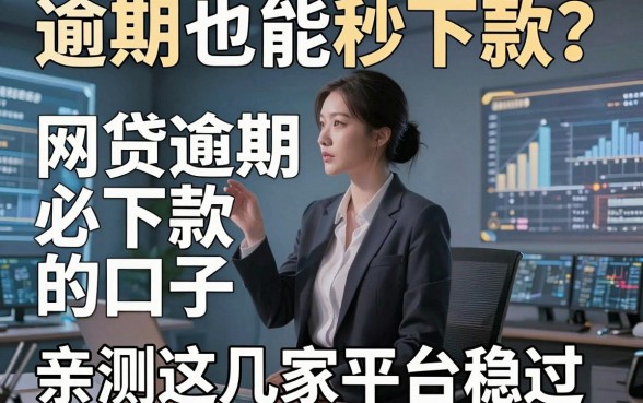 逾期也能秒下款？网贷逾期必下款的口子，亲测这几家平台稳过！
