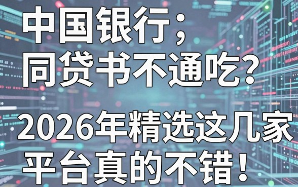 中国银行同贷书不通吃？2026年精选这几家平台真的不错！