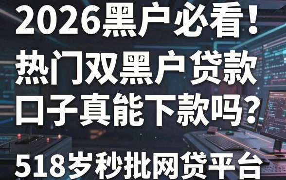 2026黑户必看!热门双黑户贷款口子真能下款吗?附5个18岁秒批网贷平台