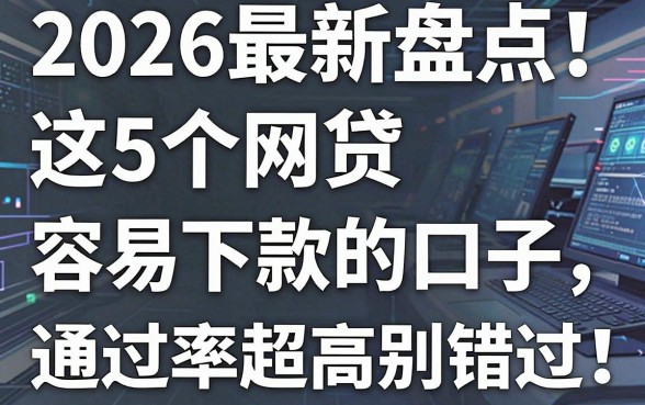 2026最新盘点！这5个网贷容易下款的口子，通过率超高别错过！