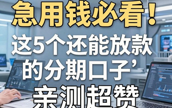 急用钱必看！这5个还能放款的分期口子，亲测超赞