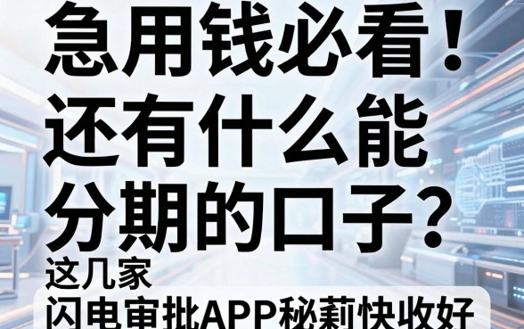 急用钱必看!还有什么能分期的口子?这几家闪电审批APP秘籍快收好
