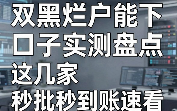 双黑烂户能下的口子实测盘点,这几家秒批秒到账速看!