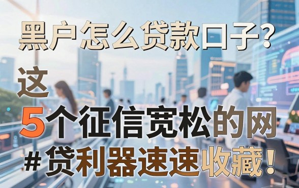 黑户怎么贷款口子？这5个征信宽松的网贷利器速速收藏！