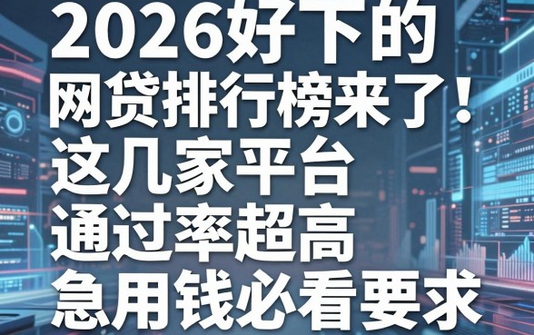2026好下的网贷排行榜来了!这几家平台通过率超高,急用钱必看