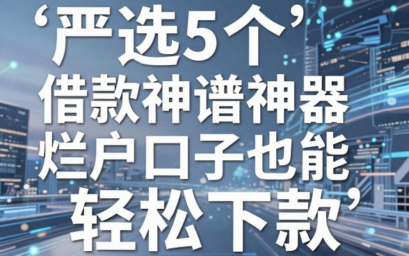 严选5个靠谱借款神器,烂户口子也能轻松下款!