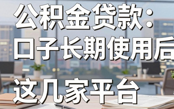 公积金贷款口子长期使用后,这几家平台强烈推荐!