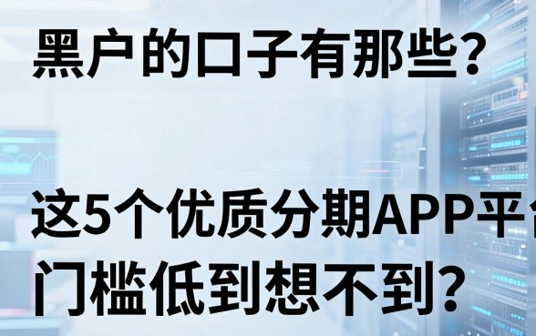 黑户的口子有那些?这5个优质分期APP平台门槛低到想不到!