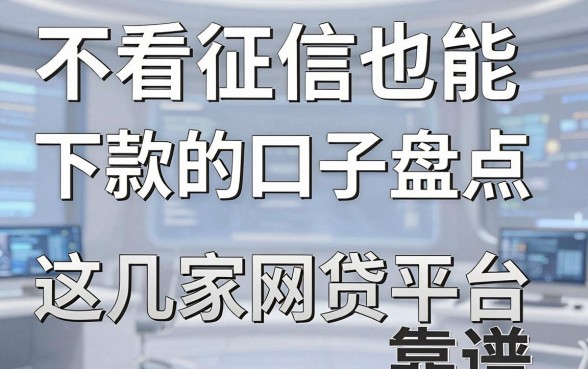 不看征信也能下款的口子盘点，这几家网贷平台真的靠谱！