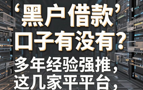 黑户借款口子有没有?多年经验强推这几家平台,速看!